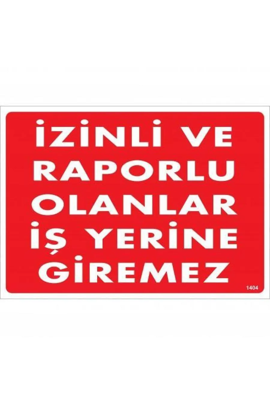 İzinli Ve Raporlu Olanlar İş Yerine Giremez Uyarı Levhası 25x35 KOD:1404