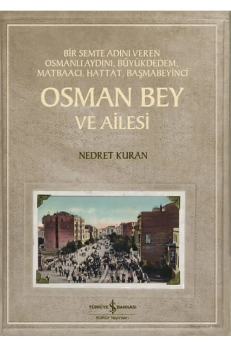 Osman Bey Ve Ailesi – Bir Semte Adını Veren Osmanlı Aydını, Büyükdedem, Matbaacı, Hattat, Başmabeyin Kitap (4022)