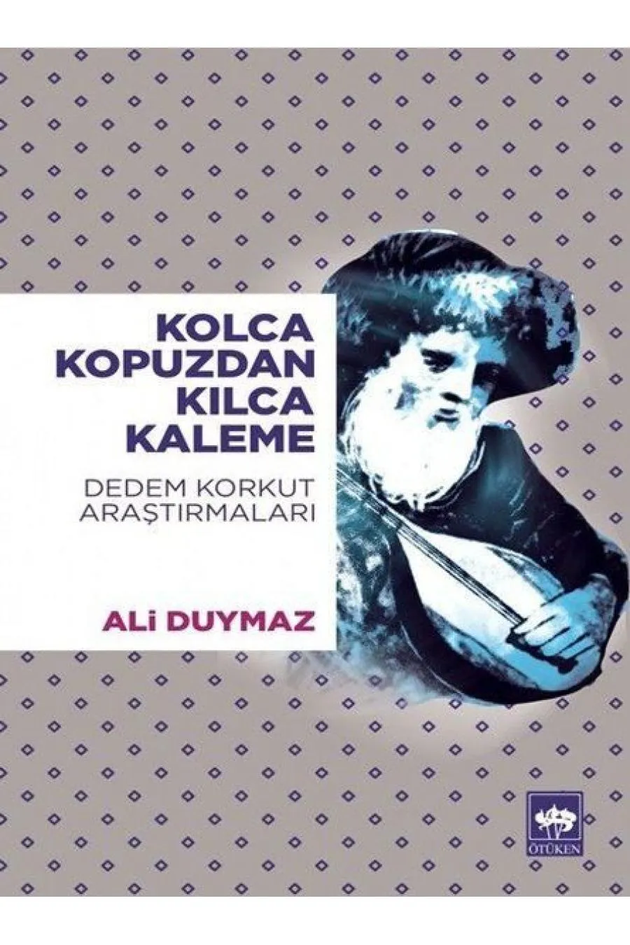 Kolca Kopuzdan Kılca Kaleme - Dedem Korkut Araştırmaları  (4022)