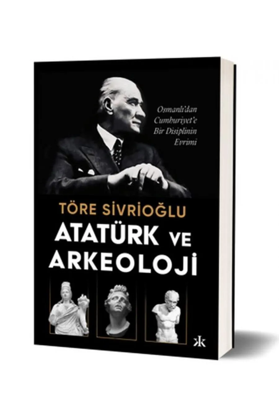 Atatürk ve Arkeoloji Osmanlı’dan Cumhuriyet’e Bir Disiplinin Evrimi Kitap (4022)