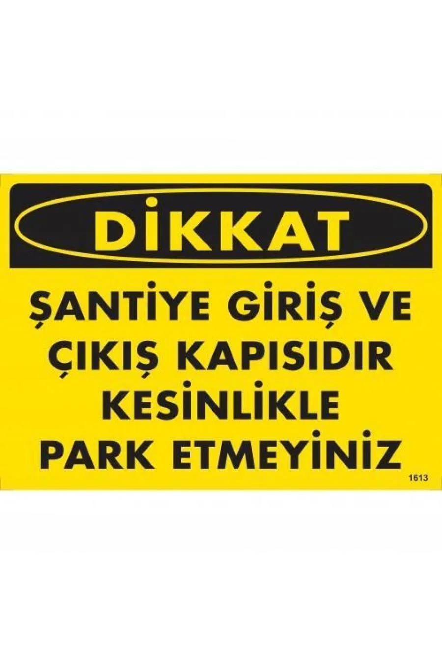 Dikkat Şantiye Giriş Ve Çıkış Kapısıdır Kesinlikle Park Etmeyiniz Uyarı Levhası 25x35 KOD:1613