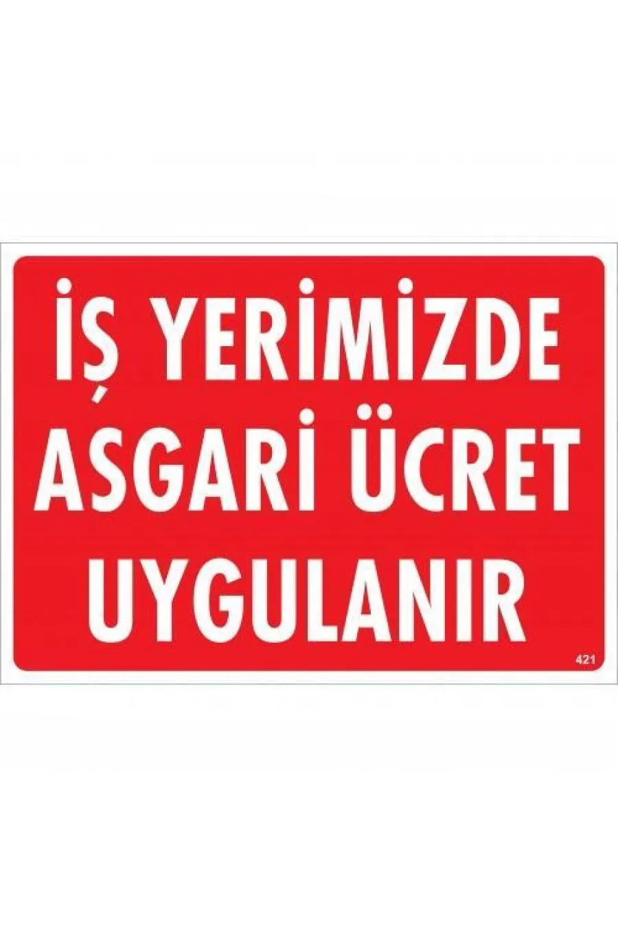 İşyerimizde Asgari Ücret Uygulanır Uyarı Levhası 25x35 KOD:421