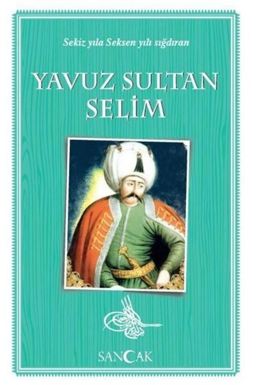 Yavuz Sultan Selim - Sekiz Yıla Seksen Yılı Sığdıran  (4022)