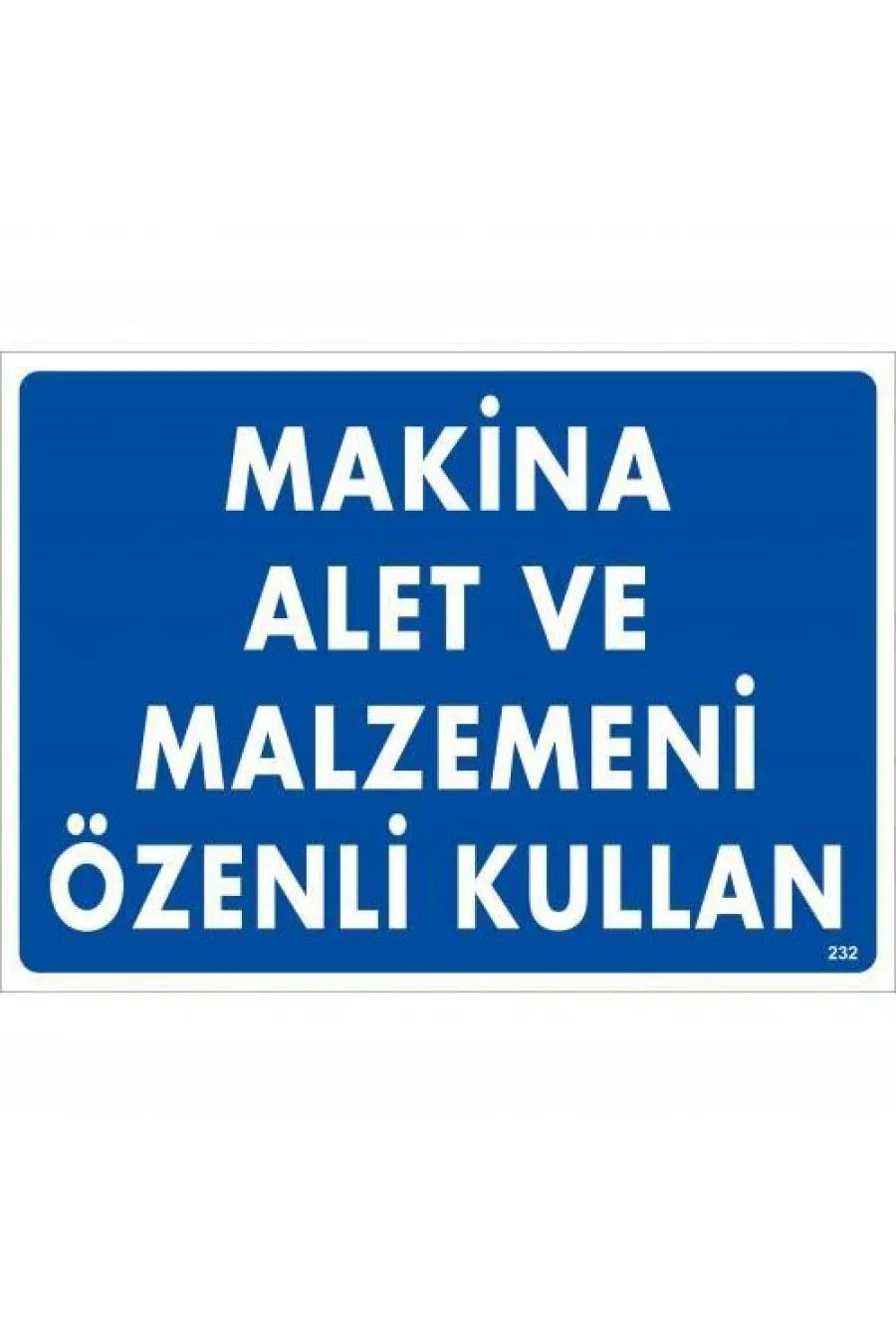 Makine Alet Ve Malzemeni Özenli Kullan Uyarı Levhası 25x35 KOD:232