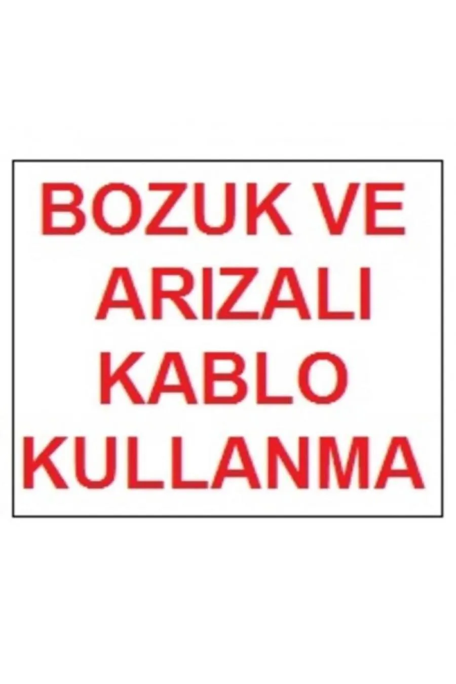 Bozuk ve Arızalı Kablo Kullanma Uyarı Levhası 17,5x25 KOD:301